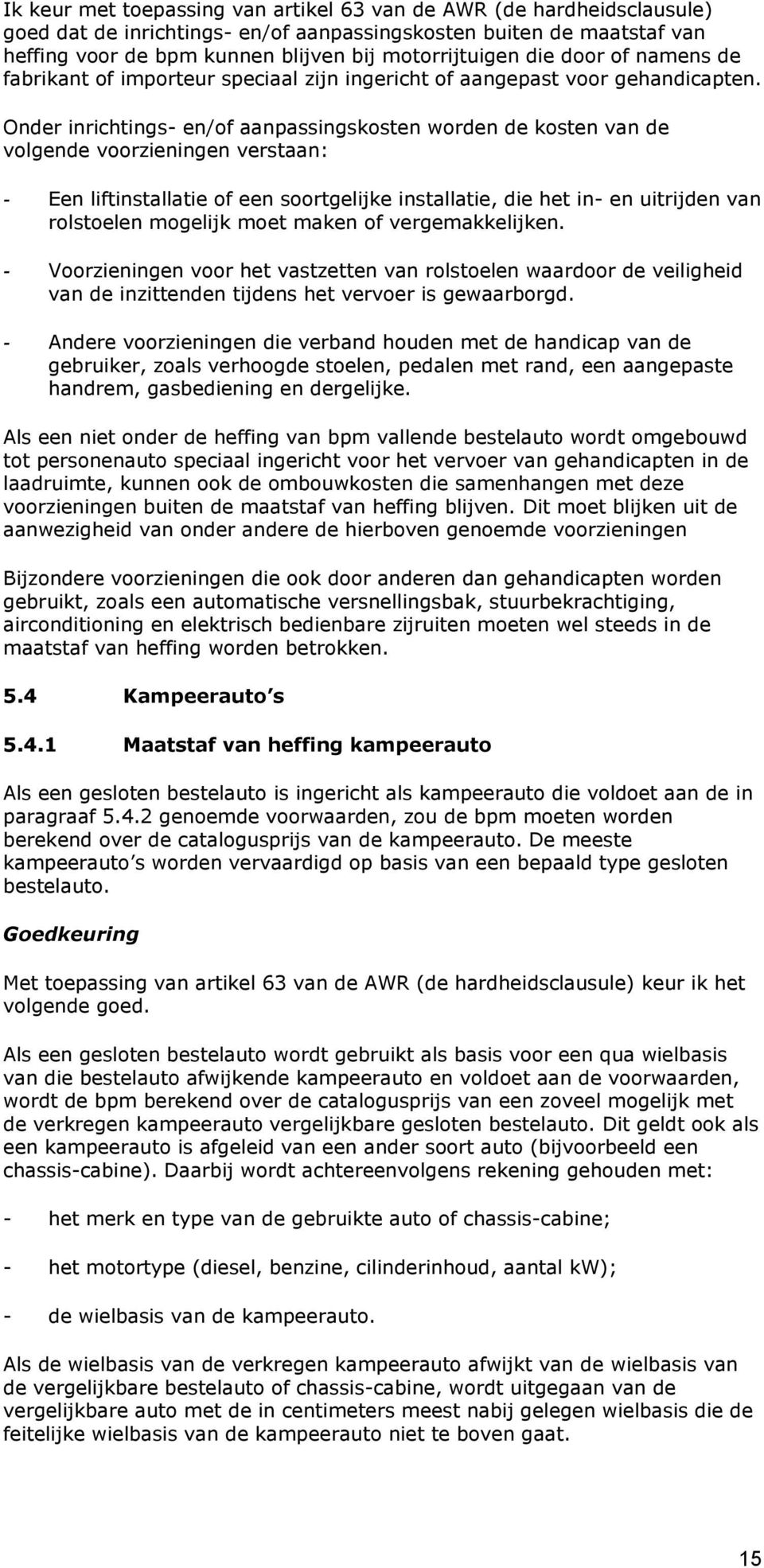 Onder inrichtings- en/of aanpassingskosten worden de kosten van de volgende voorzieningen verstaan: - Een liftinstallatie of een soortgelijke installatie, die het in- en uitrijden van rolstoelen