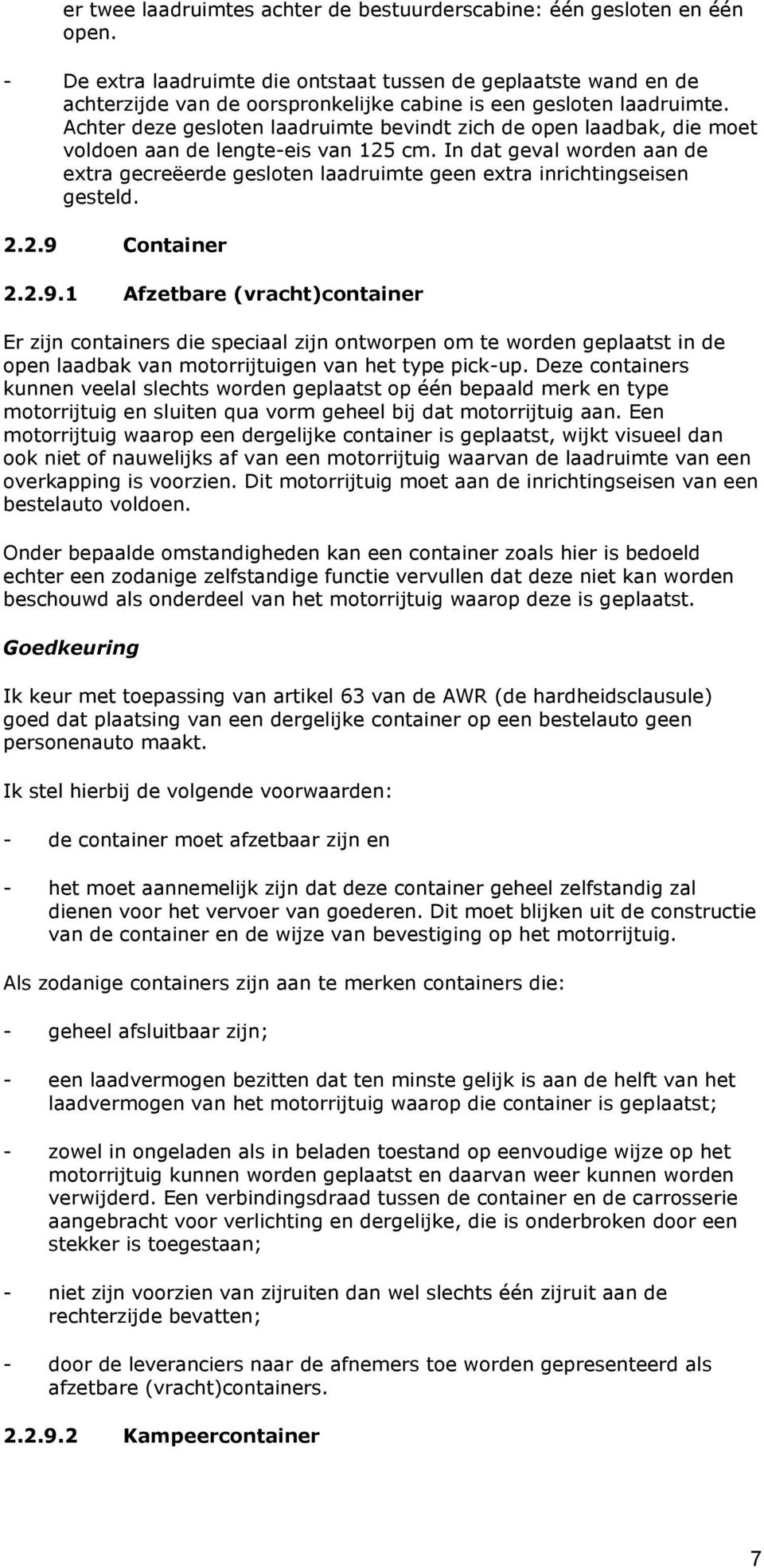 Achter deze gesloten laadruimte bevindt zich de open laadbak, die moet voldoen aan de lengte-eis van 125 cm.