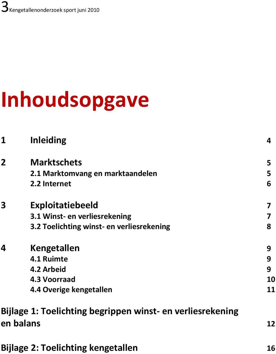 2 Toelichting winst- en verliesrekening 8 4 Kengetallen 9 4.1 Ruimte 9 4.2 Arbeid 9 4.3 Voorraad 10 4.