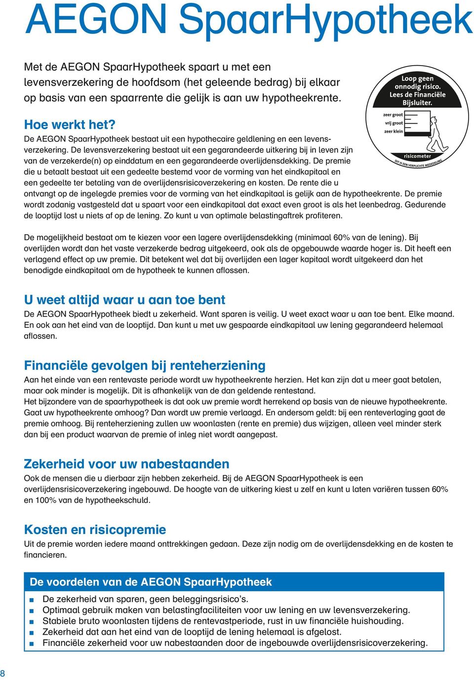 De levensverzekering bestaat uit een gegarandeerde uitkering bij in leven zijn van de verzekerde(n) op einddatum en een gegarandeerde overlijdensdekking.