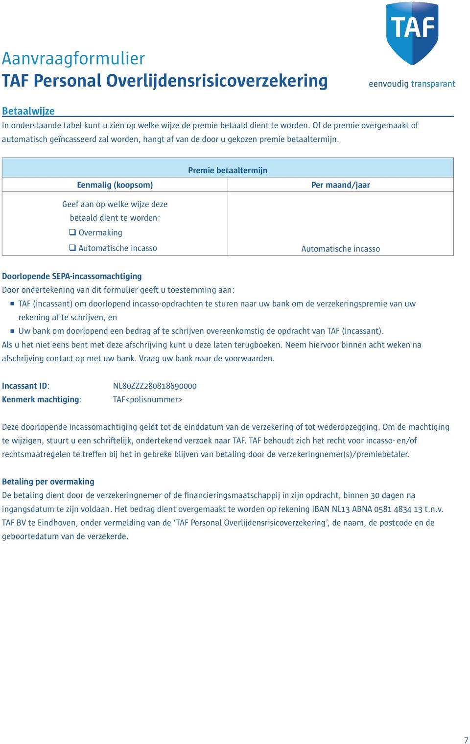 Eenmalig (koopsom) Geef aan op welke wijze deze betaald dient te worden: Overmaking Automatische incasso Premie betaaltermijn Per maand/jaar Automatische incasso Doorlopende SEPA-incassomachtiging