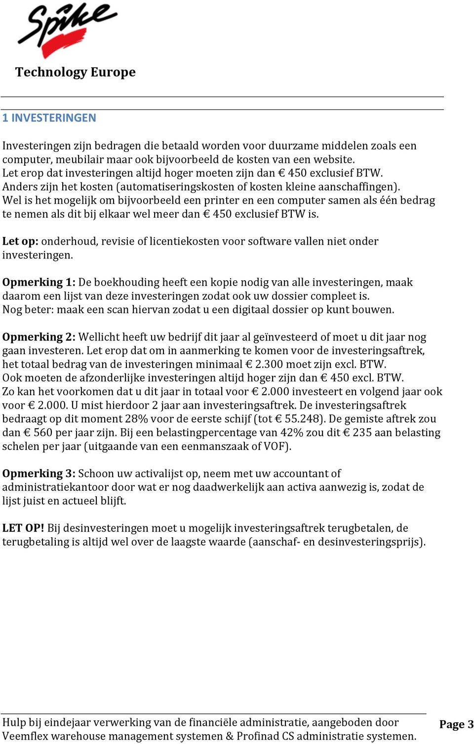 Wel is het mogelijk om bijvoorbeeld een printer en een computer samen als één bedrag te nemen als dit bij elkaar wel meer dan 450 exclusief BTW is.