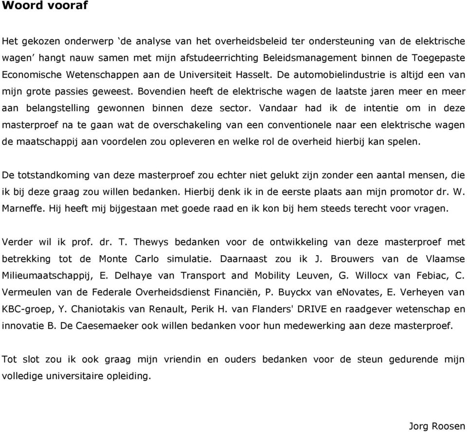 Bovendien heeft de elektrische wagen de laatste jaren meer en meer aan belangstelling gewonnen binnen deze sector.