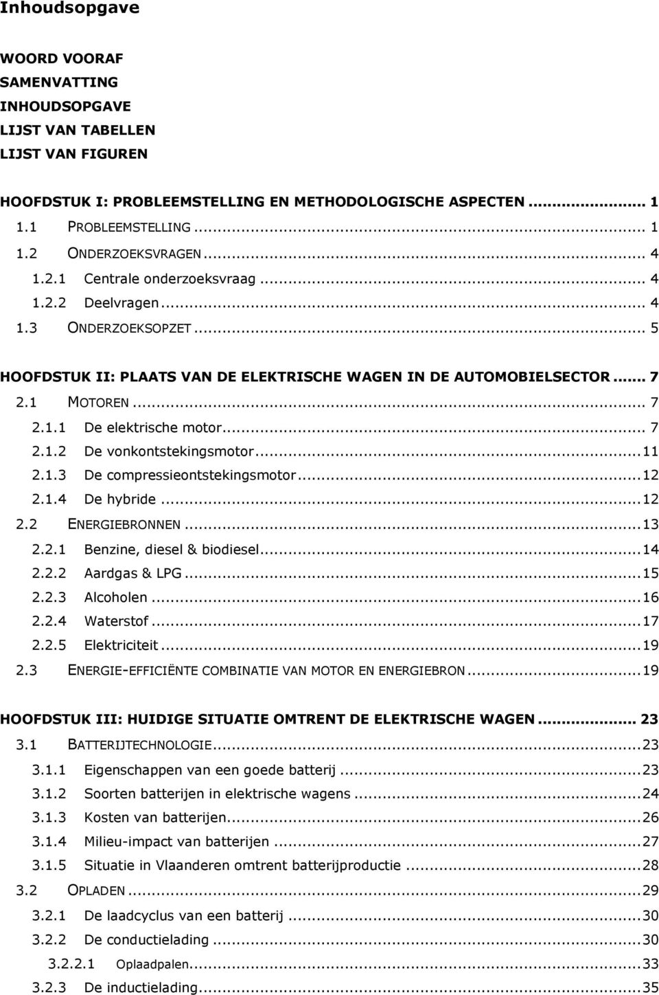 .. 7 2.1.2 De vonkontstekingsmotor... 11 2.1.3 De compressieontstekingsmotor... 12 2.1.4 De hybride... 12 2.2 ENERGIEBRONNEN... 13 2.2.1 Benzine, diesel & biodiesel... 14 2.2.2 Aardgas & LPG... 15 2.