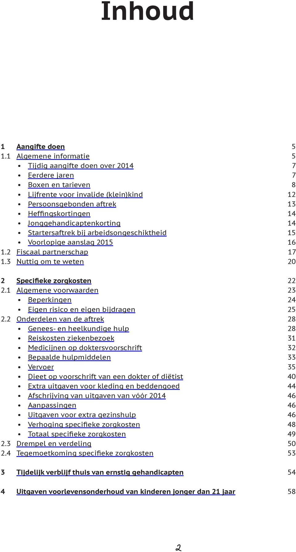 Jonggehandicaptenkorting 14 Startersaftrek bij arbeidsongeschiktheid 15 Voorlopige aanslag 2015 16 1.2 Fiscaal partnerschap 17 1.3 Nuttig om te weten 20 2 Specifieke zorgkosten 22 2.