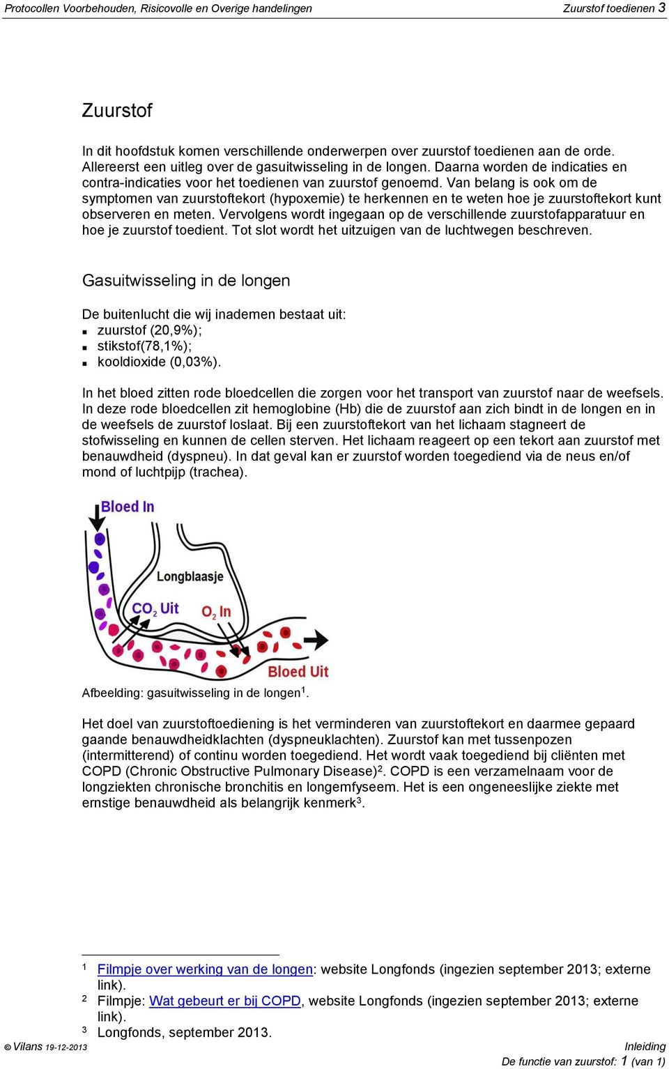 Van belang is ook om de symptomen van zuurstoftekort (hypoxemie) te herkennen en te weten hoe je zuurstoftekort kunt observeren en meten.