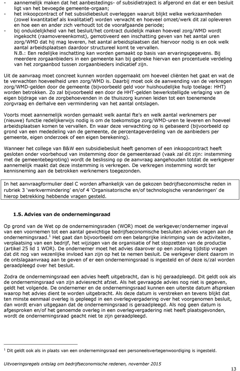 onduidelijkheid van het besluit/het contract duidelijk maken hoeveel zorg/wmd wordt ingekocht (raamovereenkomst), gemotiveerd een inschatting geven van het aantal uren zorg/wmd dat hij mag leveren,