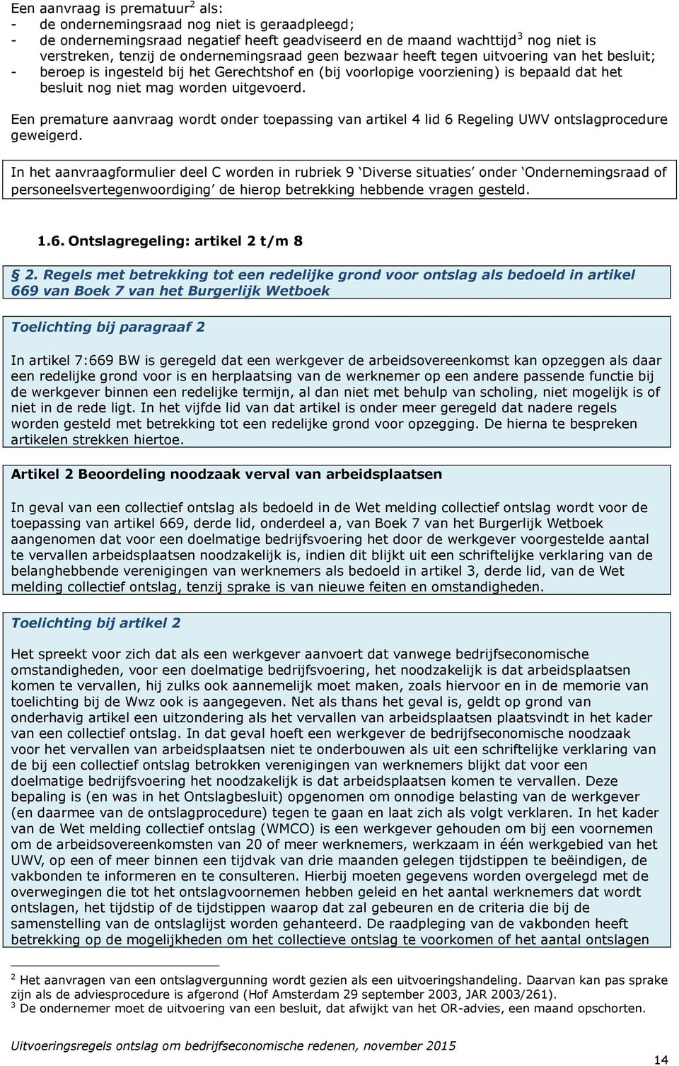 uitgevoerd. Een premature aanvraag wordt onder toepassing van artikel 4 lid 6 Regeling UWV ontslagprocedure geweigerd.