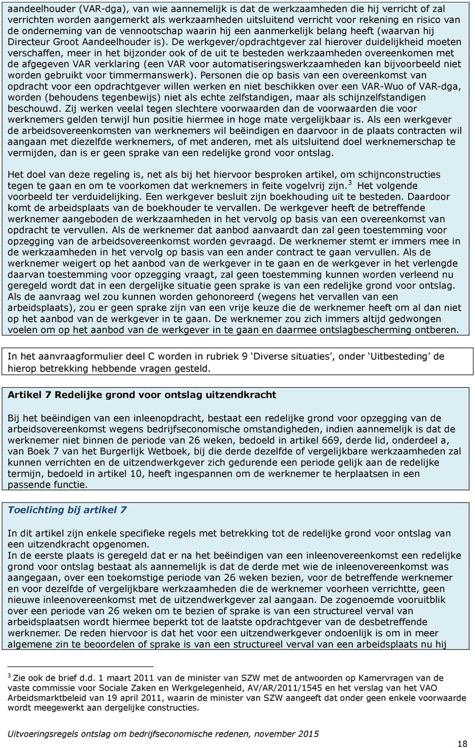 De werkgever/opdrachtgever zal hierover duidelijkheid moeten verschaffen, meer in het bijzonder ook of de uit te besteden werkzaamheden overeenkomen met de afgegeven VAR verklaring (een VAR voor