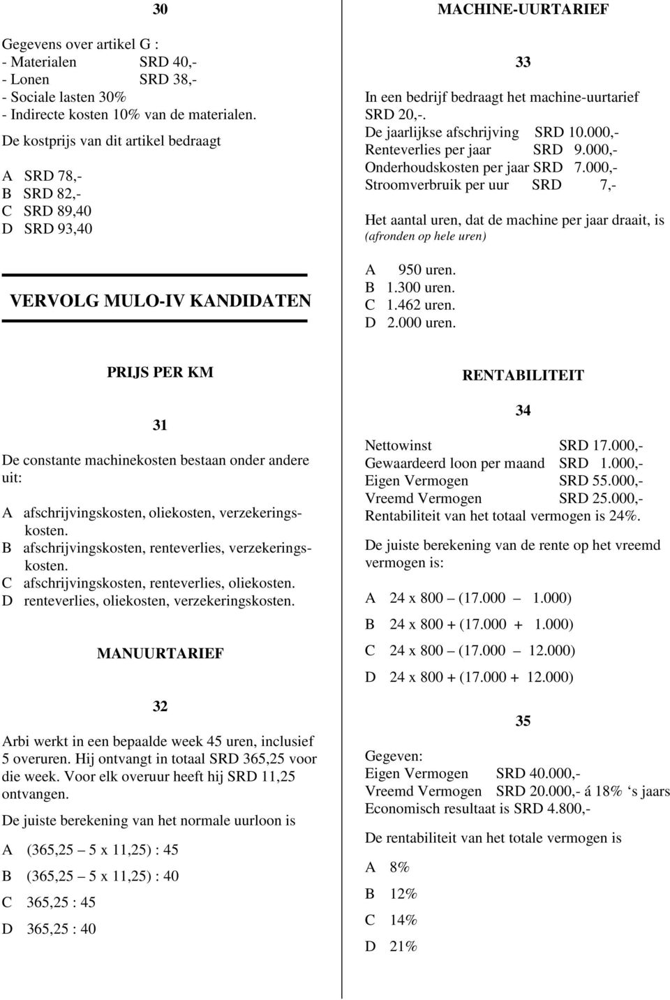 De jaarlijkse afschrijving SRD.000,- Renteverlies per jaar SRD 9.000,- Onderhoudskosten per jaar SRD 7.