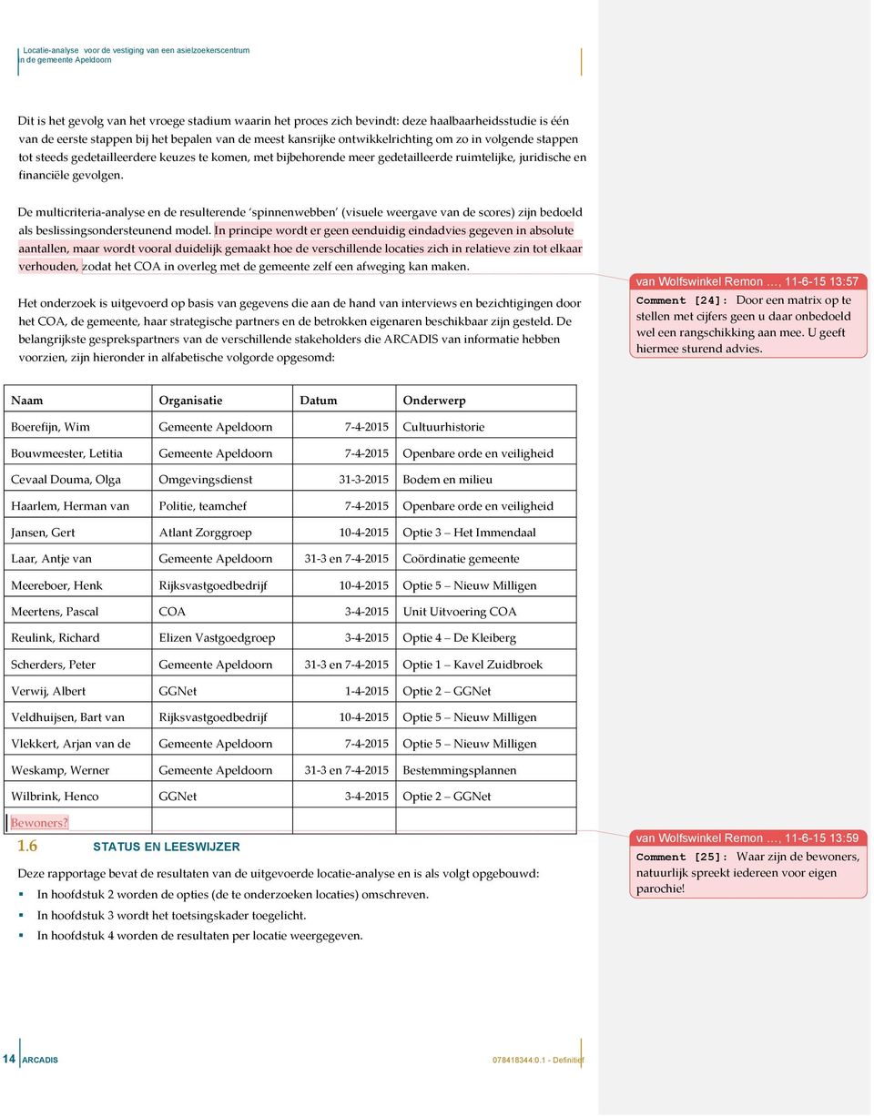 juridische en financiële gevolgen. De multicriteria- analyse en de resulterende spinnenwebben (visuele weergave van de scores) zijn bedoeld als beslissingsondersteunend model.