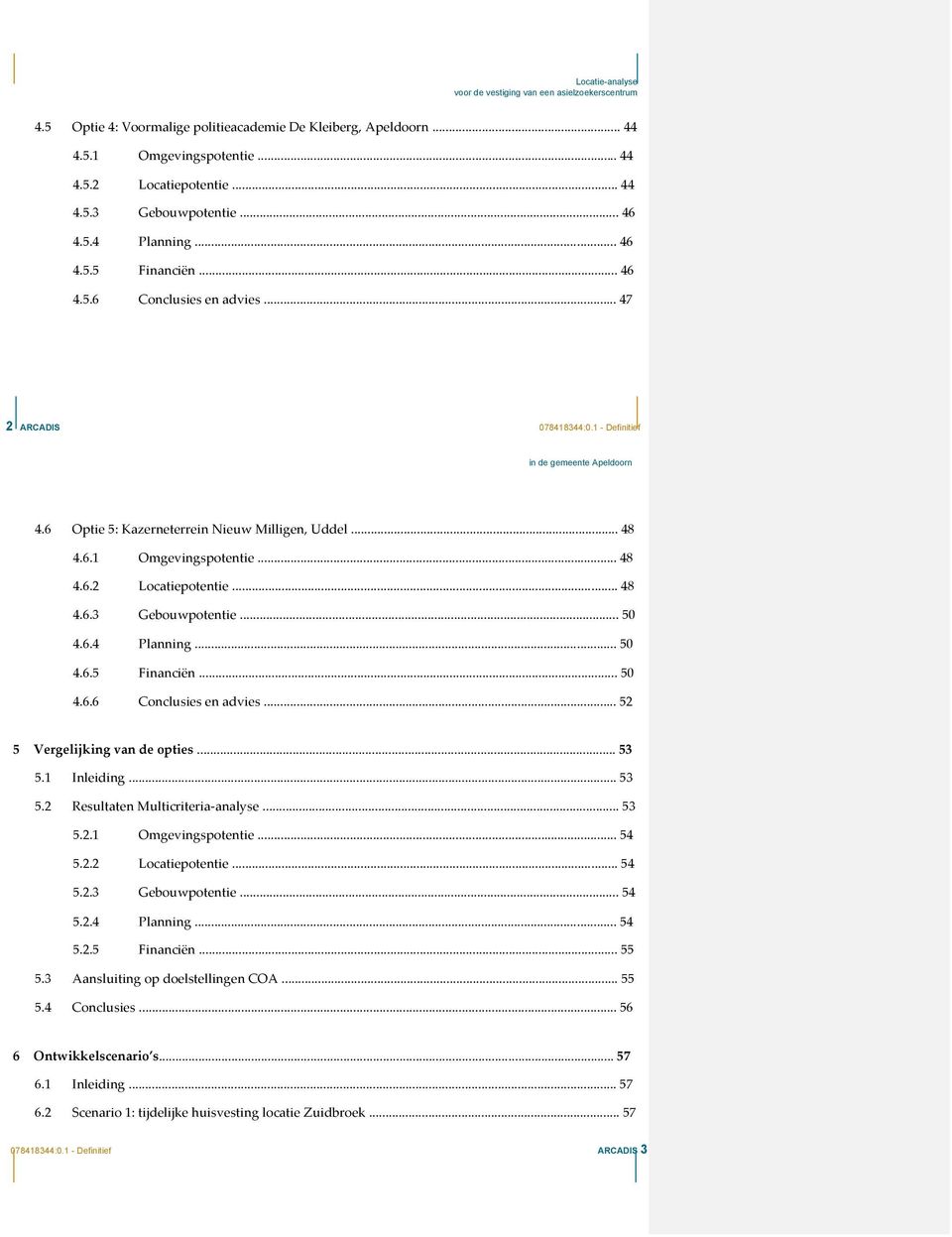 6.1 Omgevingspotentie... 48 4.6.2 Locatiepotentie... 48 4.6.3 Gebouwpotentie... 50 4.6.4 Planning... 50 4.6.5 Financiën... 50 4.6.6 Conclusies en advies... 52 5 Vergelijking van de opties... 53 5.