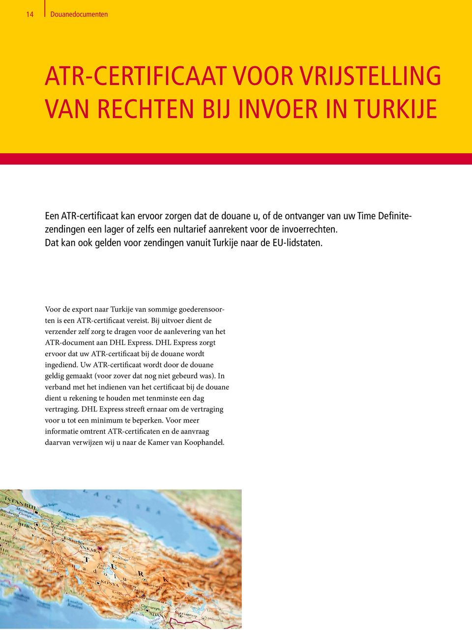 Voor de export naar Turkije van sommige goederensoorten is een ATR-certificaat vereist. Bij uitvoer dient de verzender zelf zorg te dragen voor de aanlevering van het ATR-document aan DHL Express.