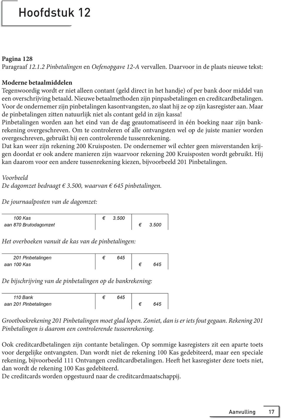 Nieuwe betaalme thoden zijn pinpasbetalingen en creditcardbetalingen. Voor de ondernemer zijn pinbetalingen kasontvangsten, zo slaat hij ze op zijn kasregister aan.