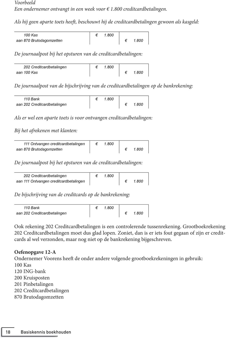 800 De journaalpost bij het opsturen van de creditcardbetalingen: 202 Creditcardbetalingen aan 100 Kas 1.800 1.