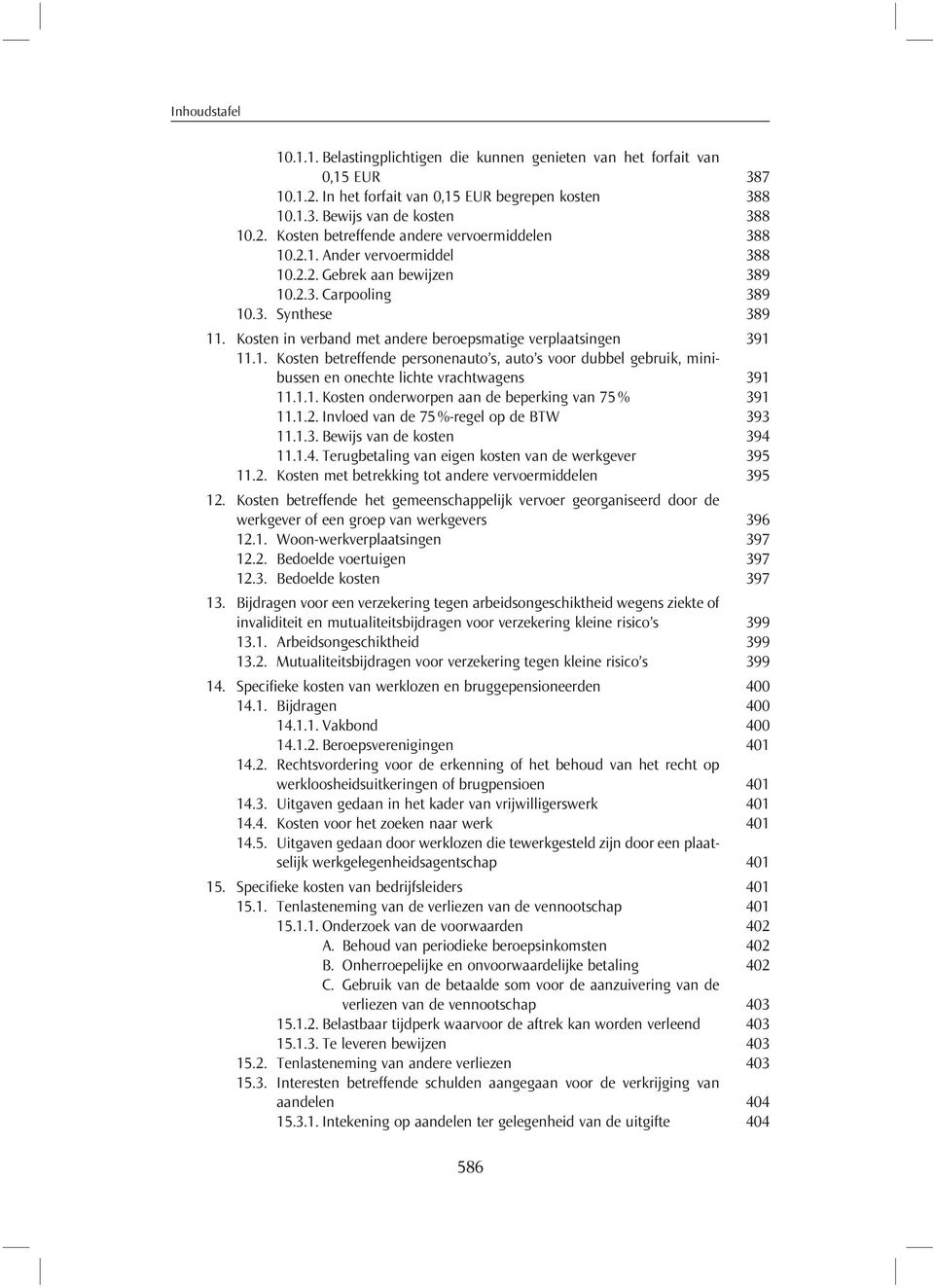 1.1. Kosten onderworpen aan de beperking van 75 % 391 11.1.2. Invloed van de 75 %-regel op de BTW 393 11.1.3. Bewijs van de kosten 394 11.1.4. Terugbetaling van eigen kosten van de werkgever 395 11.2. Kosten met betrekking tot andere vervoermiddelen 395 12.