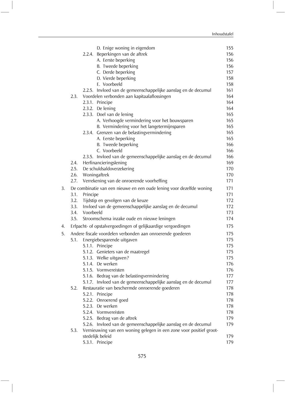 Vermindering voor het langetermijnsparen 165 2.3.4. Grenzen van de belastingvermindering 165 A. Eerste beperking 165 B. Tweede beperking 166 C. Voorbeeld 166 2.3.5. Invloed van de gemeenschappelijke aanslag en de decumul 166 2.