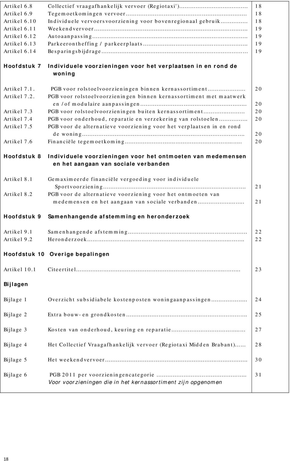 Besparingsbijdrage 18 18 18 19 19 19 19 Hoofdstuk 7 Individuele voorzieningen voor het verplaatsen in en rond de woning Artikel 7.1. Artikel 7.2. Artikel 7.3 Artikel 7.4 Artikel 7.5 Artikel 7.