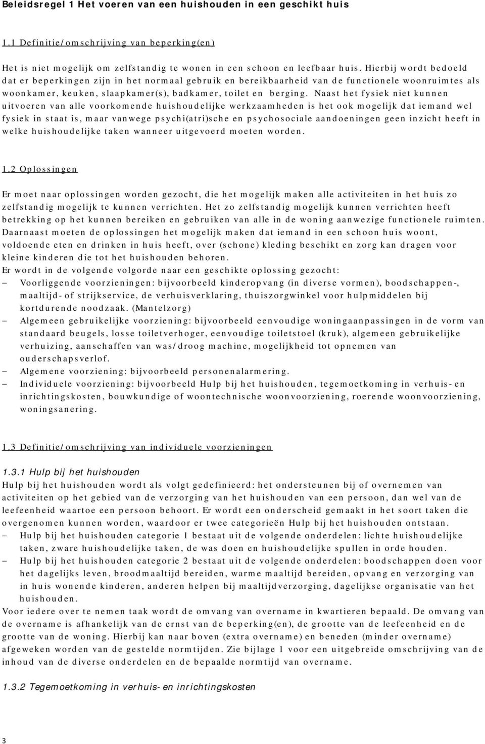 Naast het fysiek niet kunnen uitvoeren van alle voorkomende huishoudelijke werkzaamheden is het ook mogelijk dat iemand wel fysiek in staat is, maar vanwege psychi(atri)sche en psychosociale