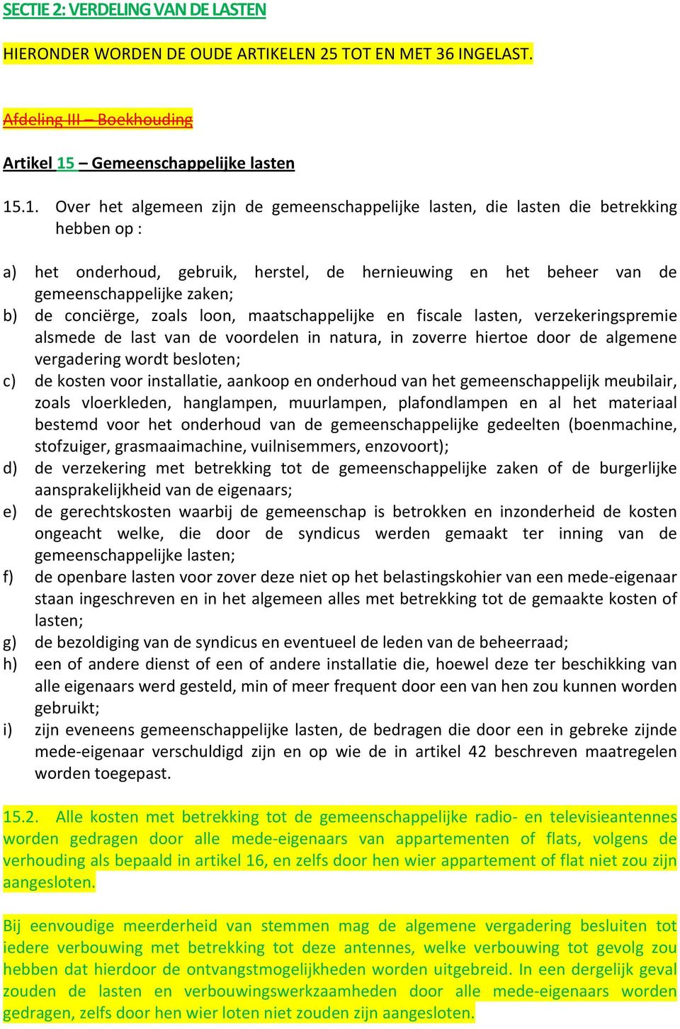 .1. Over het algemeen zijn de gemeenschappelijke lasten, die lasten die betrekking hebben op : a) het onderhoud, gebruik, herstel, de hernieuwing en het beheer van de gemeenschappelijke zaken; b) de