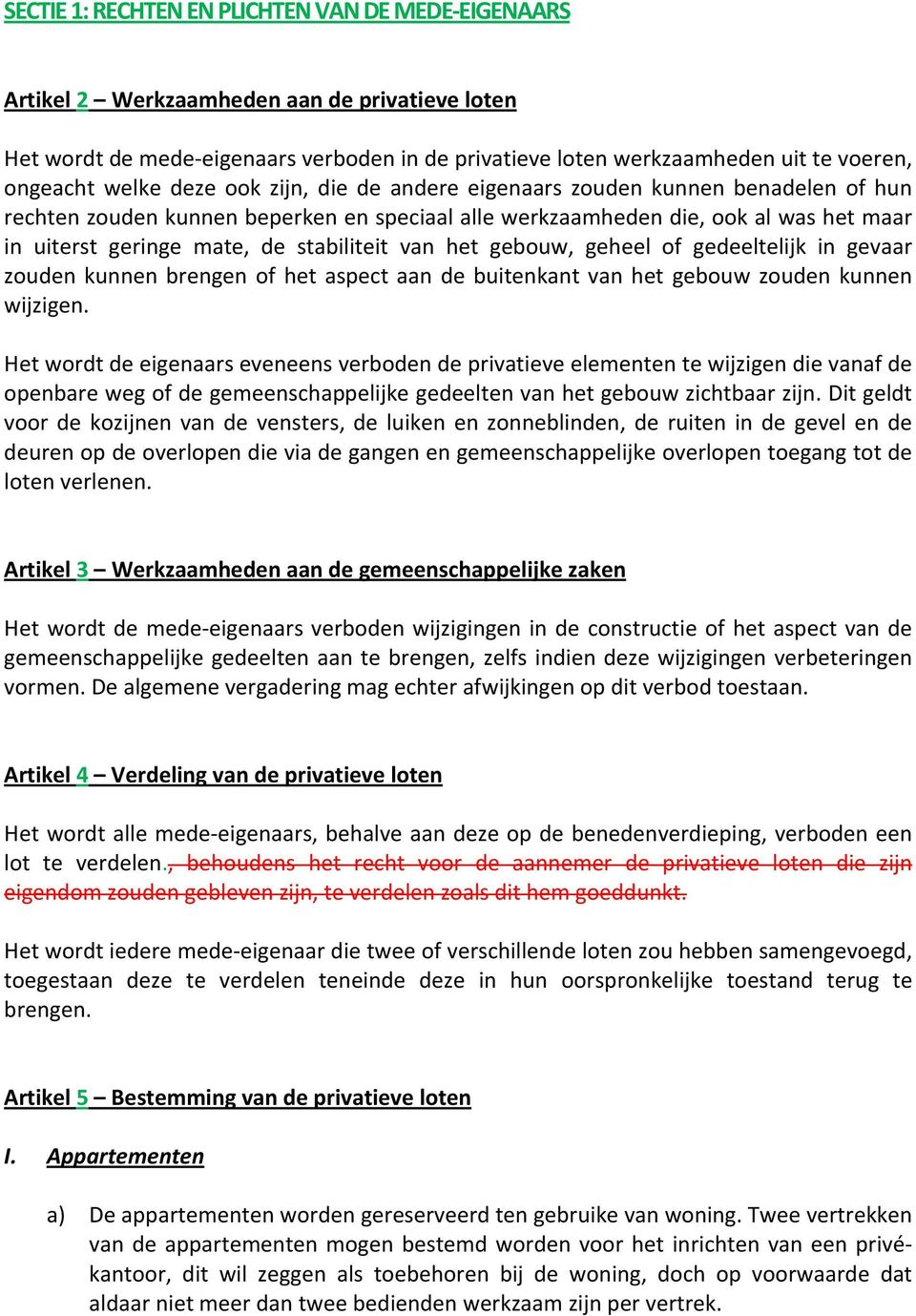 stabiliteit van het gebouw, geheel of gedeeltelijk in gevaar zouden kunnen brengen of het aspect aan de buitenkant van het gebouw zouden kunnen wijzigen.