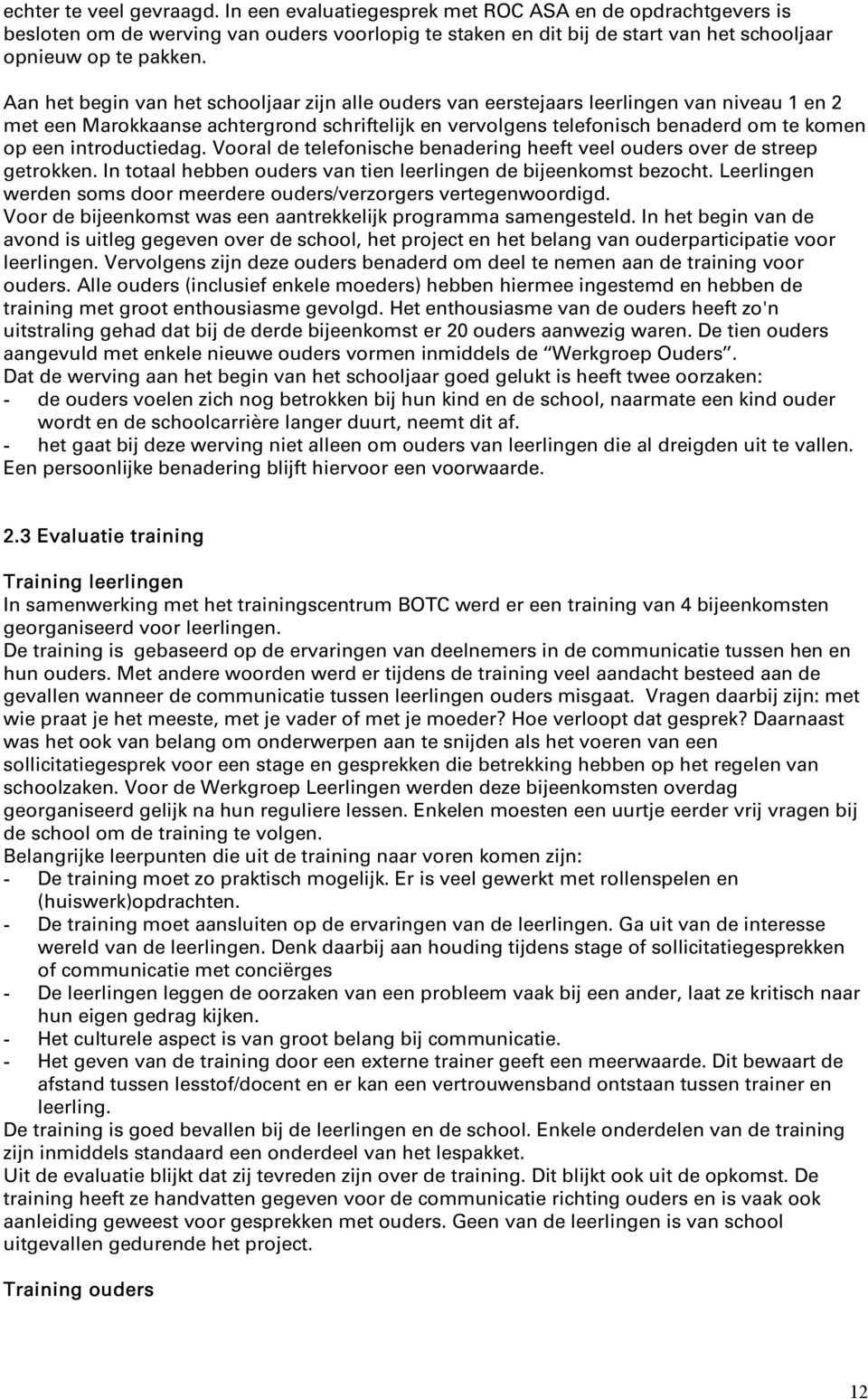 introductiedag. Vooral de telefonische benadering heeft veel ouders over de streep getrokken. In totaal hebben ouders van tien leerlingen de bijeenkomst bezocht.