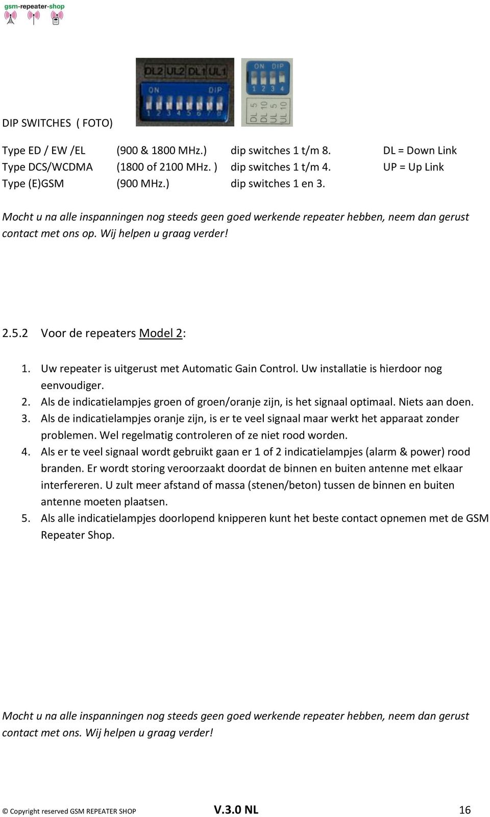 Uw repeater is uitgerust met Automatic Gain Control. Uw installatie is hierdoor nog eenvoudiger. 2. Als de indicatielampjes groen of groen/oranje zijn, is het signaal optimaal. Niets aan doen. 3.