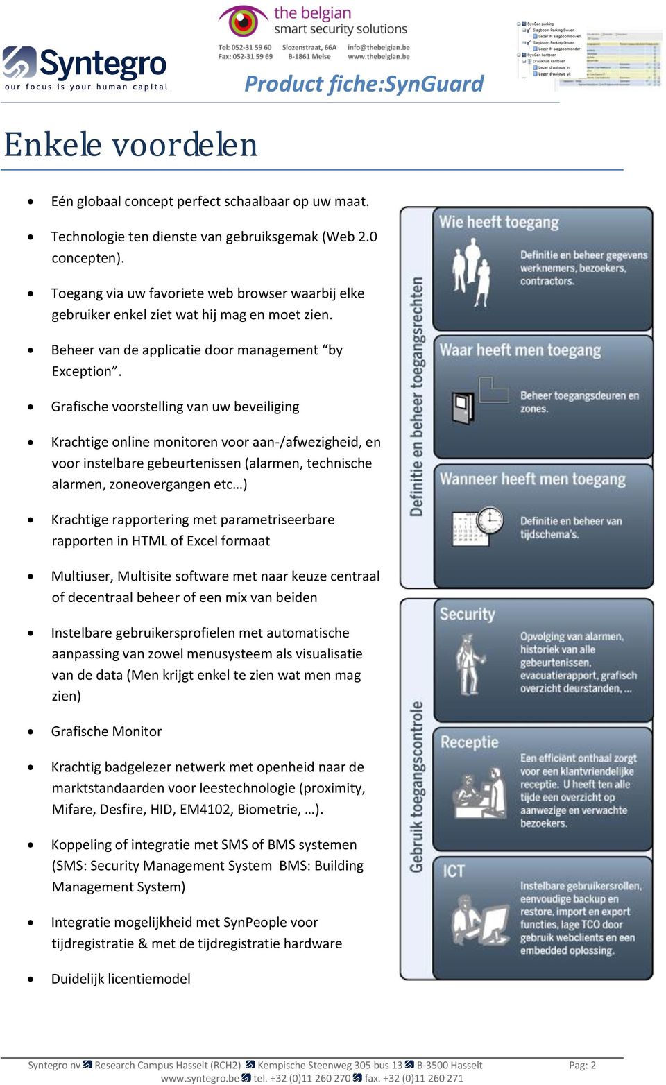 Grafische voorstelling van uw beveiliging Krachtige online monitoren voor aan-/afwezigheid, en voor instelbare gebeurtenissen (alarmen, technische alarmen, zoneovergangen etc ) Krachtige rapportering