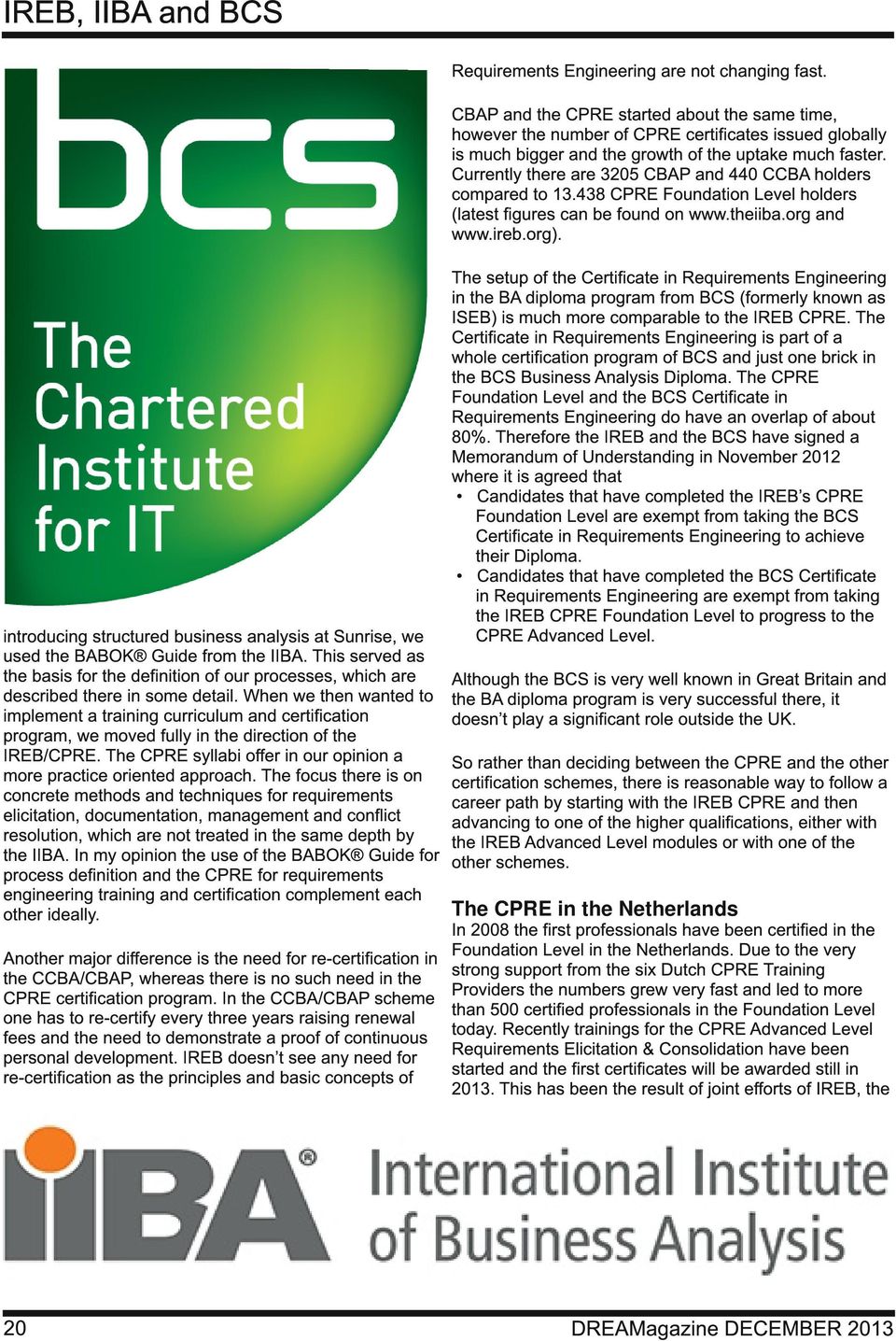 Currently there are 3205 CBAP and 440 CCBA holders compared to 1 3.438 CPRE Foundation Level holders (latest figures can be found on www.theiiba.org and www.ireb.org).