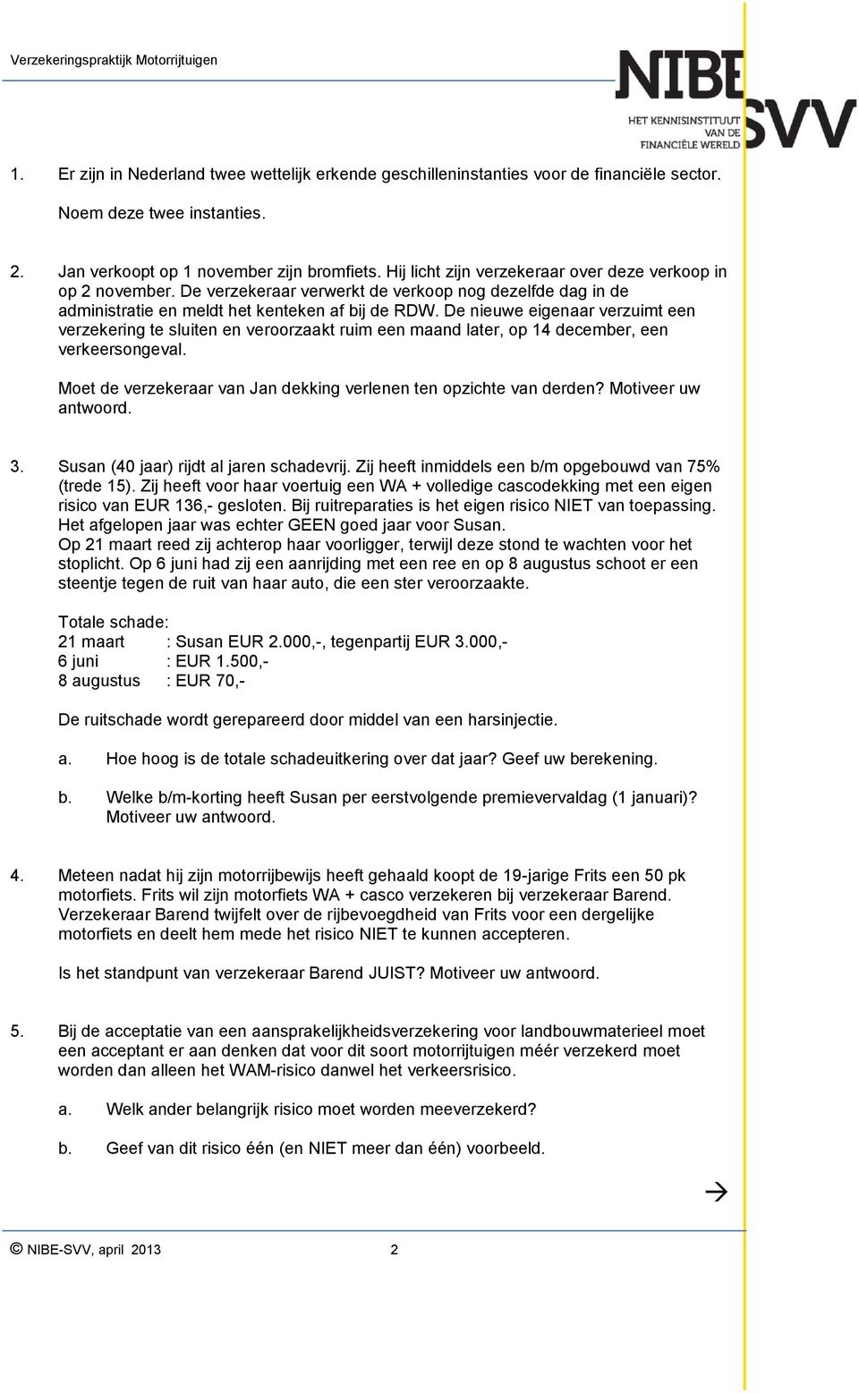 De nieuwe eigenaar verzuimt een verzekering te sluiten en veroorzaakt ruim een maand later, op 14 december, een verkeersongeval. Moet de verzekeraar van Jan dekking verlenen ten opzichte van derden?