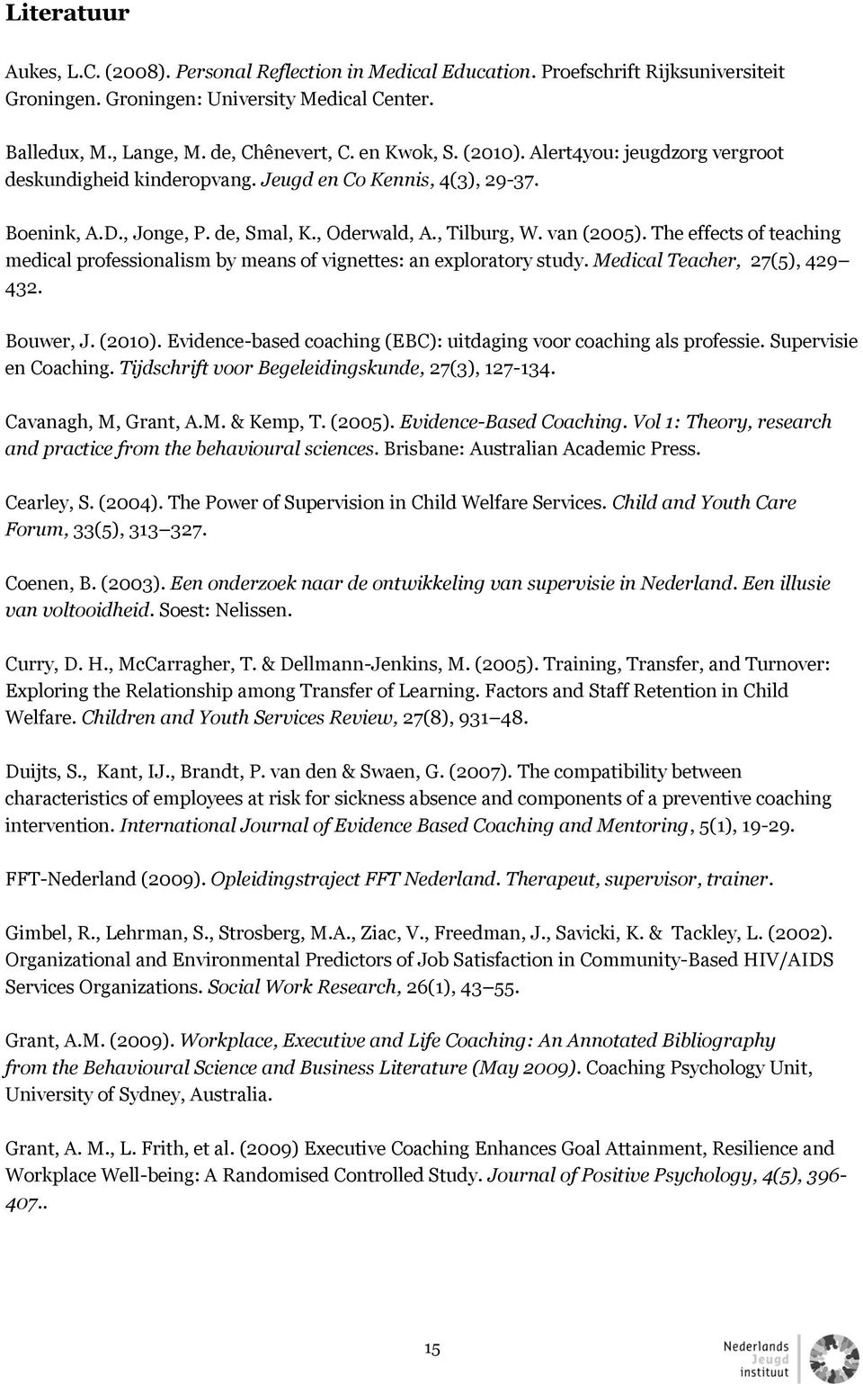 The effects of teaching medical professionalism by means of vignettes: an exploratory study. Medical Teacher, 27(5), 429 432. Bouwer, J. (2010).