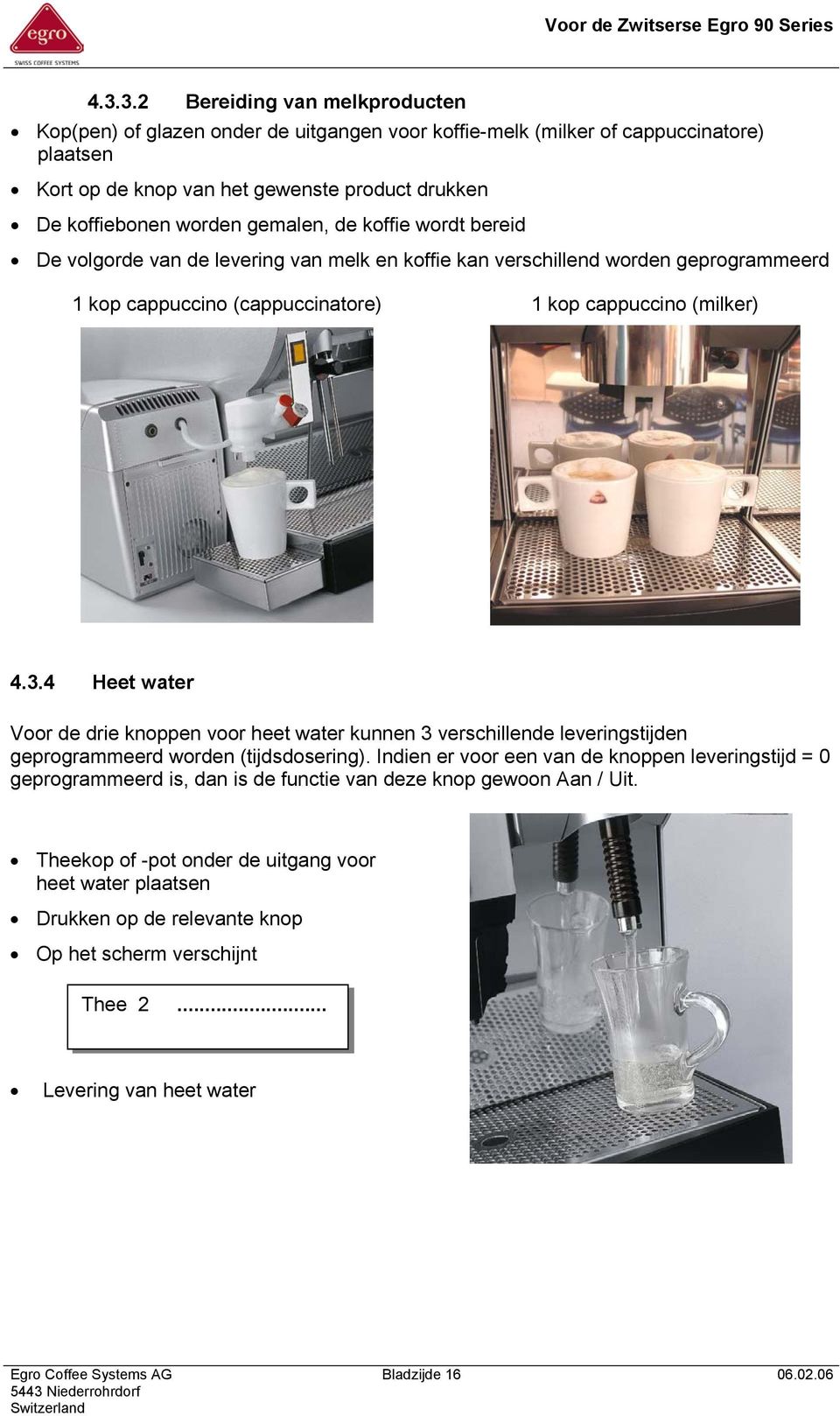 4 Heet water Voor de drie knoppen voor heet water kunnen 3 verschillende leveringstijden geprogrammeerd worden (tijdsdosering).