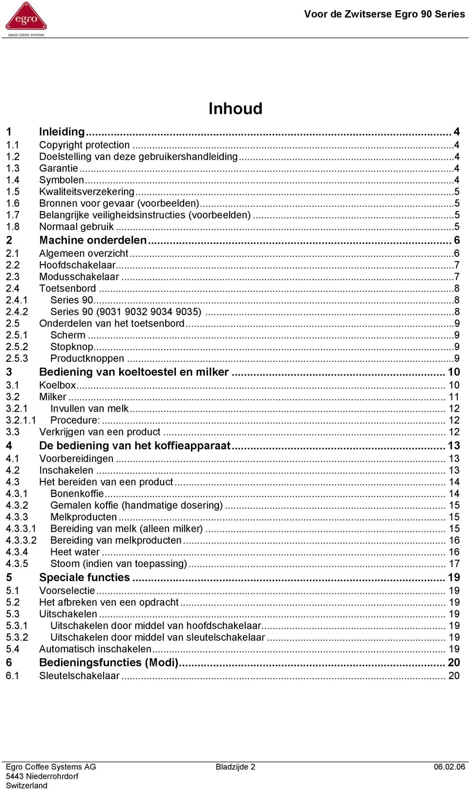 3 Modusschakelaar...7 2.4 Toetsenbord...8 2.4.1 Series 90...8 2.4.2 Series 90 (9031 9032 9034 9035)...8 2.5 Onderdelen van het toetsenbord...9 2.5.1 Scherm...9 2.5.2 Stopknop...9 2.5.3 Productknoppen.