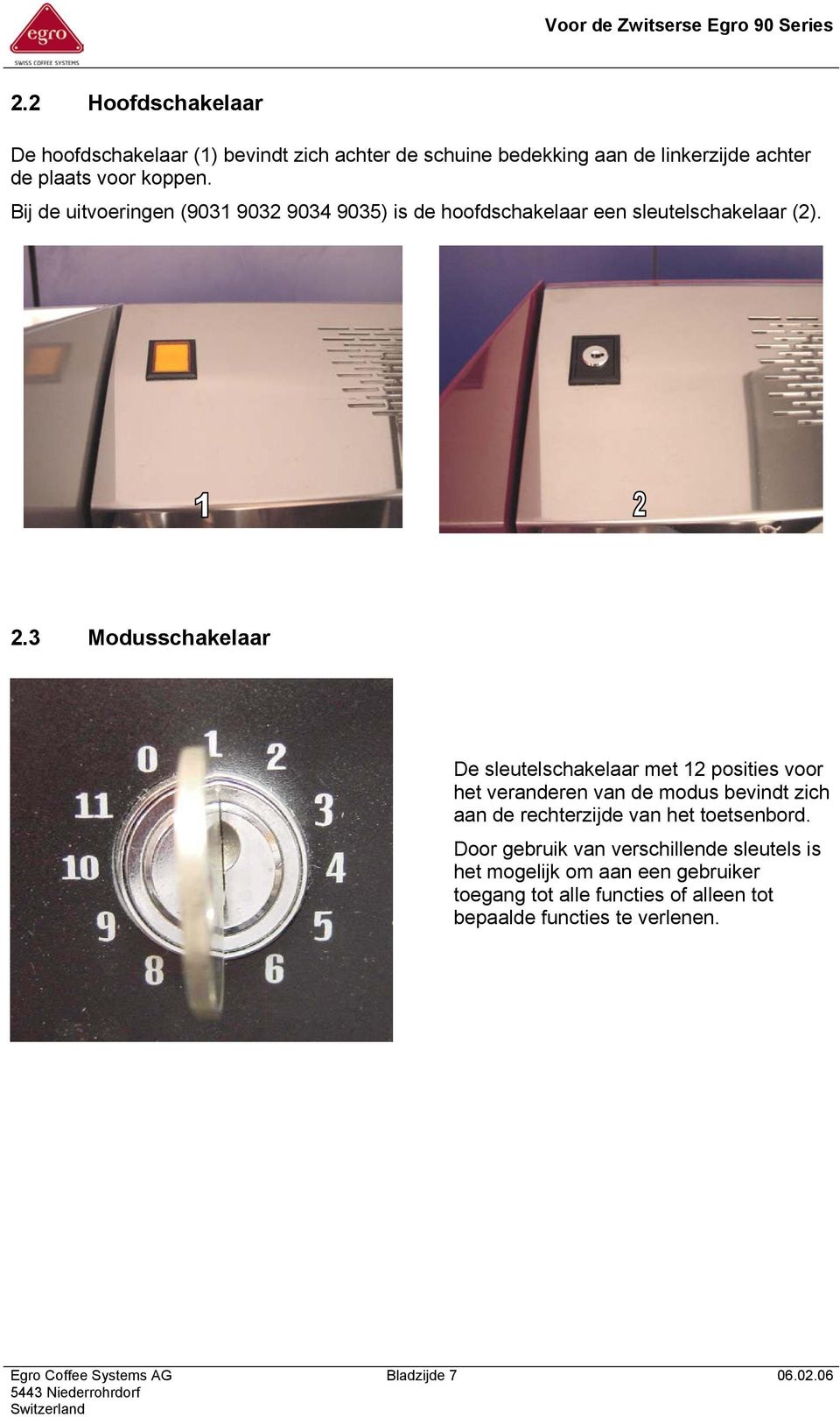 3 Modusschakelaar De sleutelschakelaar met 12 posities voor het veranderen van de modus bevindt zich aan de rechterzijde van het