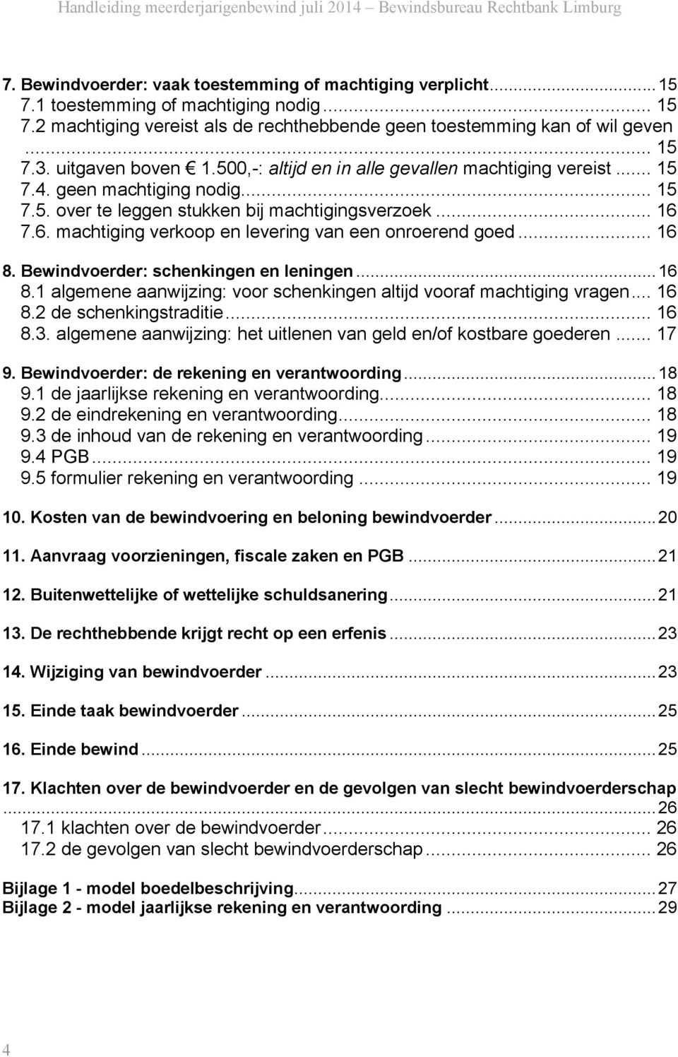 7.6. machtiging verkoop en levering van een onroerend goed... 16 8. Bewindvoerder: schenkingen en leningen... 16 8.1 algemene aanwijzing: voor schenkingen altijd vooraf machtiging vragen... 16 8.2 de schenkingstraditie.