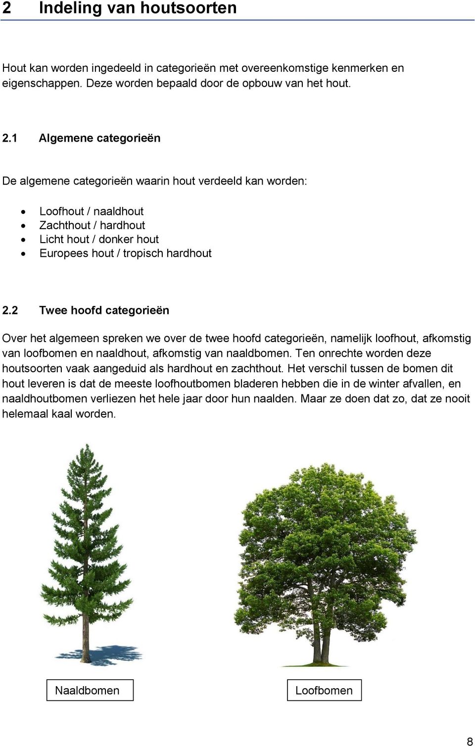 2 Twee hoofd categorieën Over het algemeen spreken we over de twee hoofd categorieën, namelijk loofhout, afkomstig van loofbomen en naaldhout, afkomstig van naaldbomen.