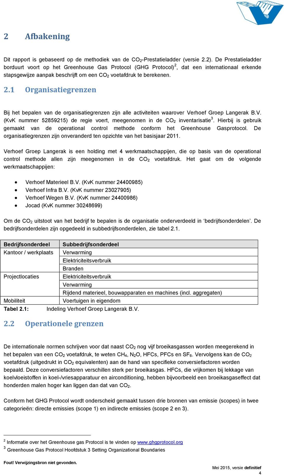 dat een internationaal erkende stapsgewijze aanpak beschrijft om een CO 2 voetafdruk te berekenen. 2.1 Organisatiegrenzen Bij het bepalen van de organisatiegrenzen zijn alle activiteiten waarover Verhoef Groep Langerak B.