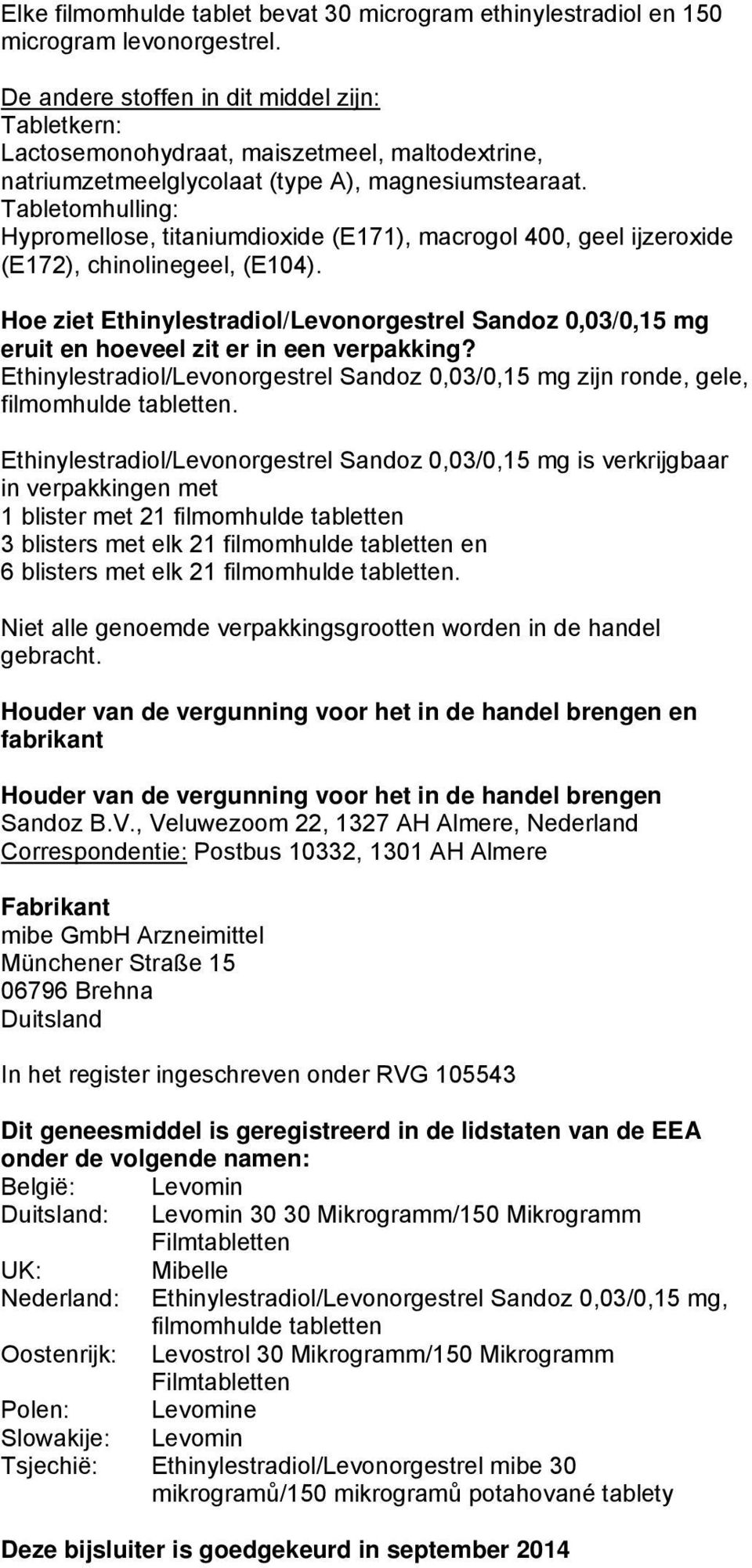 Tabletomhulling: Hypromellose, titaniumdioxide (E171), macrogol 400, geel ijzeroxide (E172), chinolinegeel, (E104).