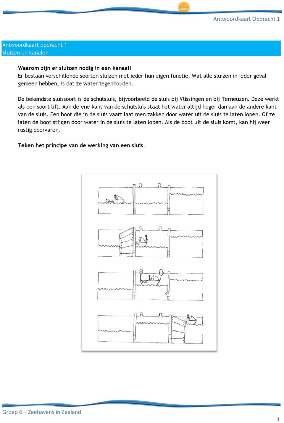 Deze werkt als een soort lift. Aan de ene kant van de schutsluis staat het water altijd hoger dan aan de andere kant van de sluis.