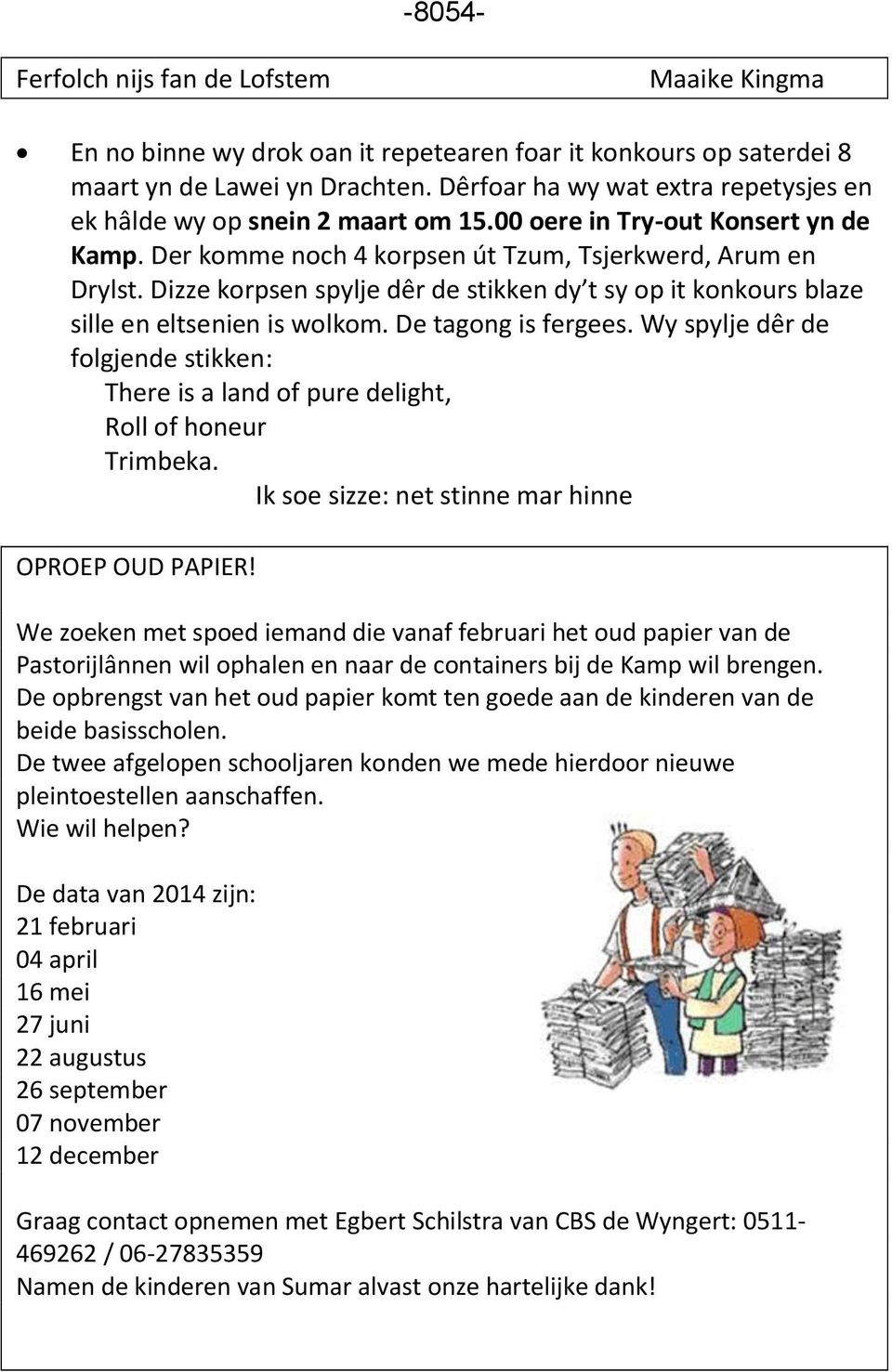 Dizze korpsen spylje dêr de stikken dy t sy op it konkours blaze sille en eltsenien is wolkom. De tagong is fergees.