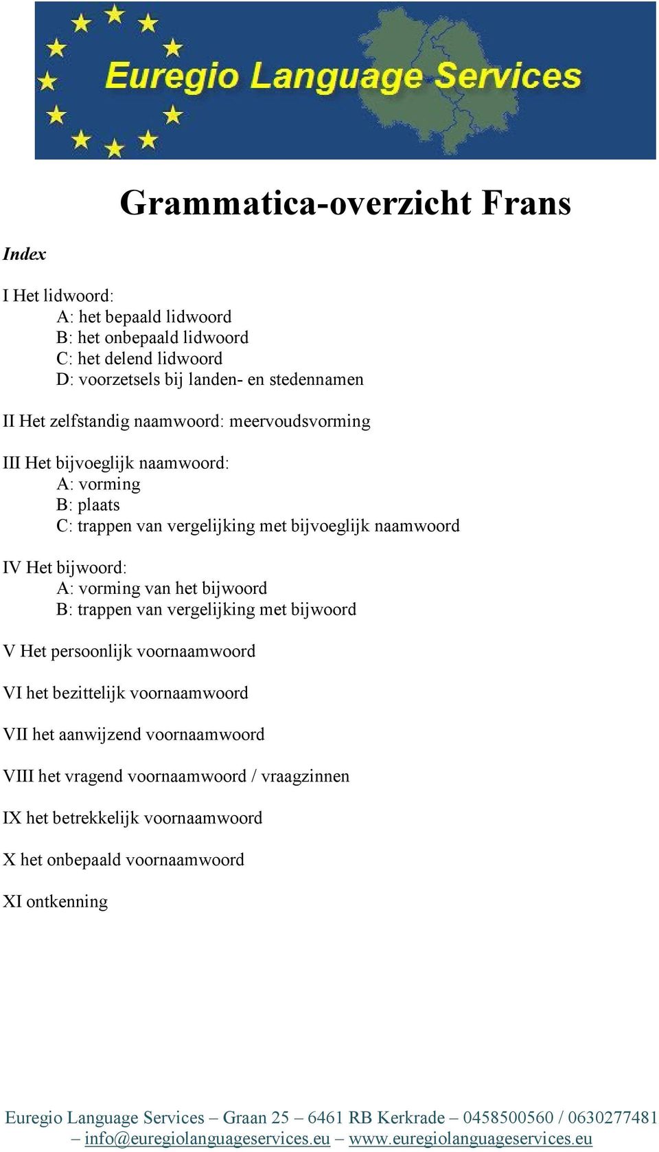 naamwoord IV Het bijwoord: A: vorming van het bijwoord B: trappen van vergelijking met bijwoord V Het persoonlijk voornaamwoord VI het bezittelijk