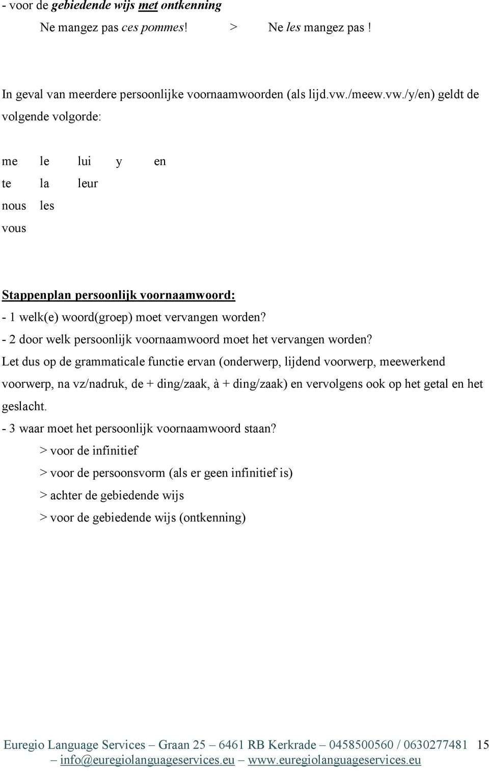 - 2 door welk persoonlijk voornaamwoord moet het vervangen worden?