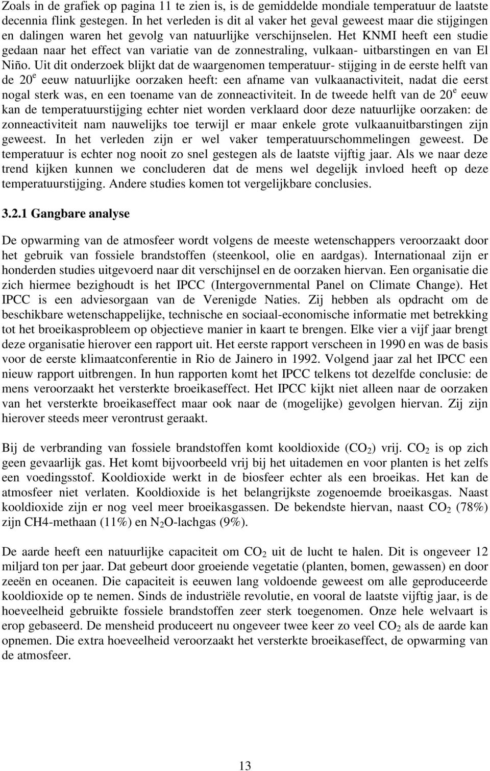 Het KNMI heeft een studie gedaan naar het effect van variatie van de zonnestraling, vulkaan- uitbarstingen en van El Niño.