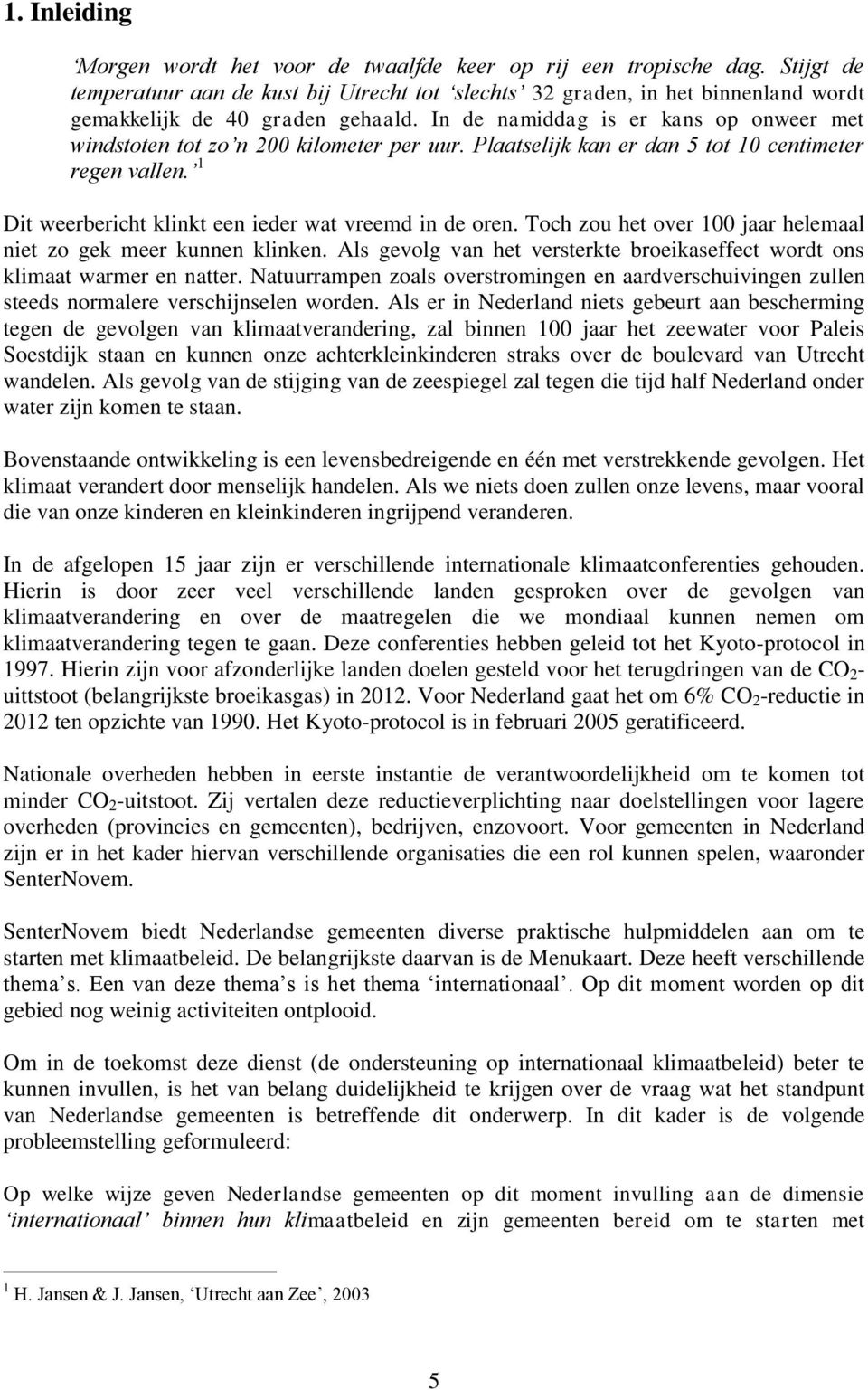 In de namiddag is er kans op onweer met windstoten tot zo n 200 kilometer per uur. Plaatselijk kan er dan 5 tot 10 centimeter regen vallen. 1 Dit weerbericht klinkt een ieder wat vreemd in de oren.