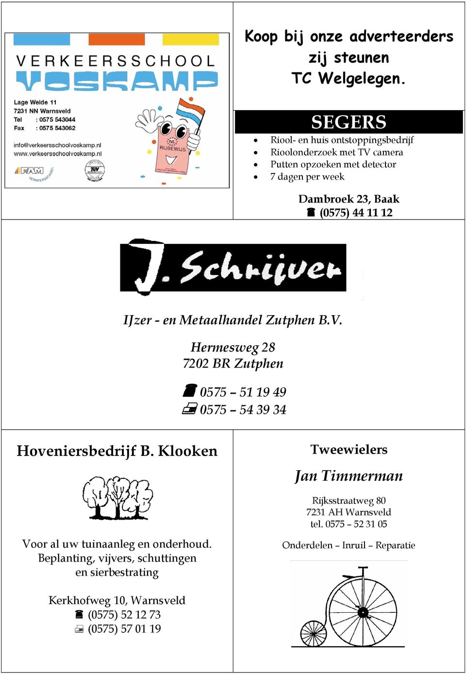 11 12 IJzer - en Metaalhandel Zutphen B.V. Hermesweg 28 7202 BR Zutphen 0575 51 19 49 0575 54 39 34 Hoveniersbedrijf B.