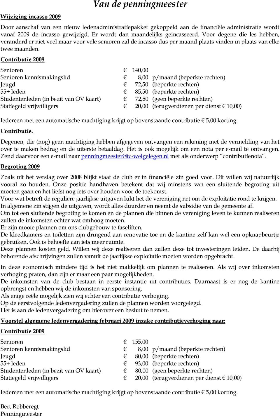 Contributie 2008 Senioren 140,00 Senioren kennismakingslid 8,00 p/maand (beperkte rechten) Jeugd 72,50 (beperkte rechten) 55+ leden 85,50 (beperkte rechten) Studentenleden (in bezit van OV kaart)