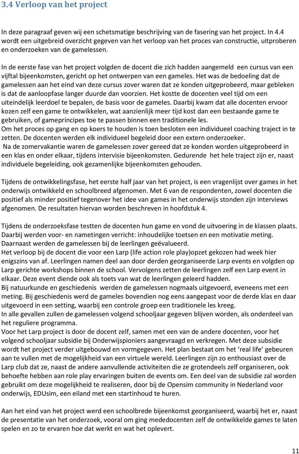 In de eerste fase van het project volgden de docent die zich hadden aangemeld een cursus van een vijftal bijeenkomsten, gericht op het ontwerpen van een gameles.