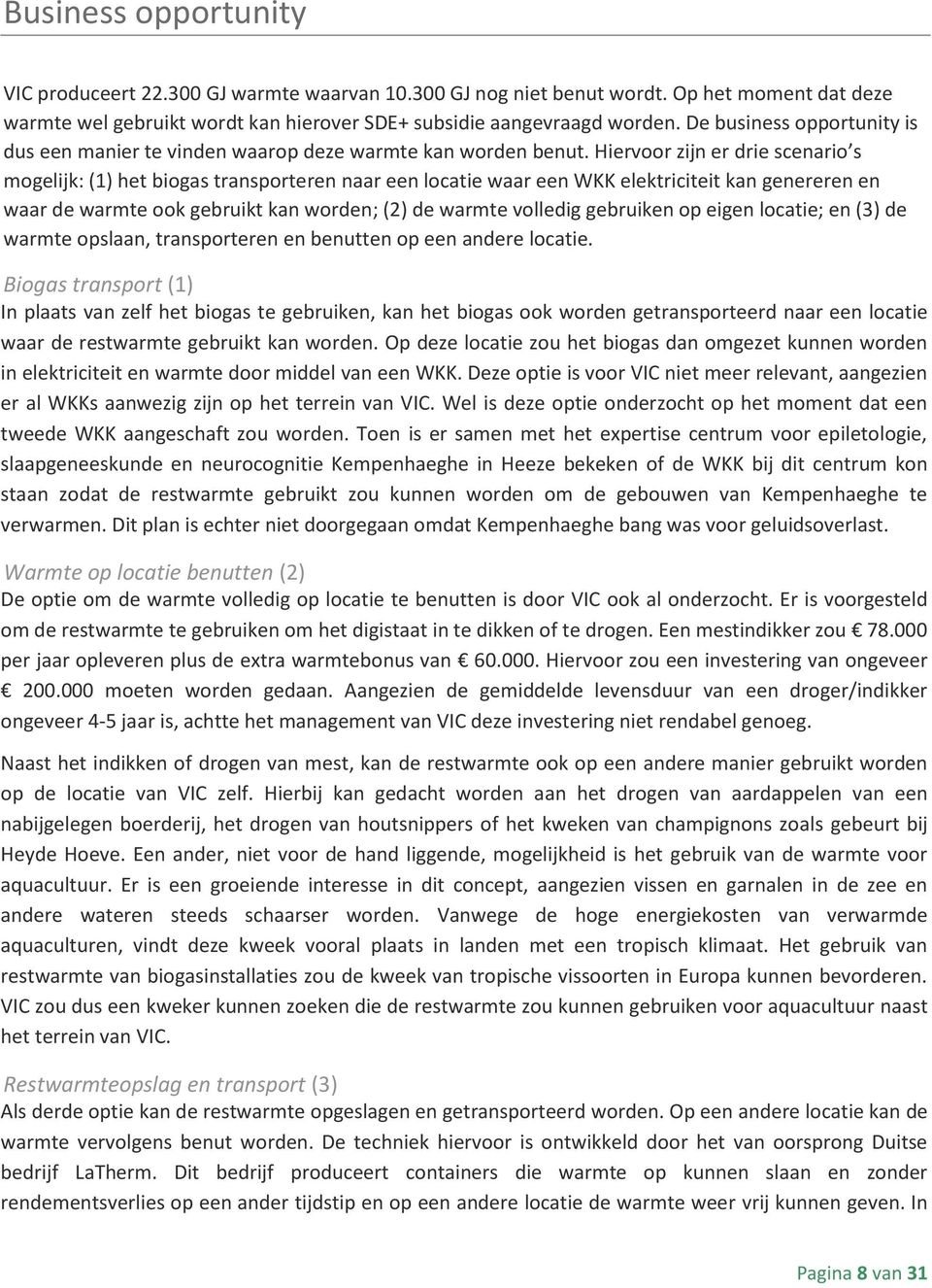 Hiervoor zijn er drie scenario s mogelijk: (1) het biogas transporteren naar een locatie waar een WKK elektriciteit kan genereren en waar de warmte ook gebruikt kan worden; (2) de warmte volledig