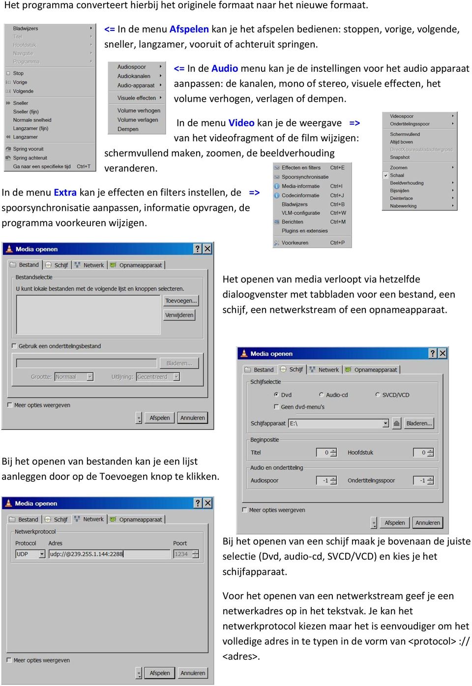 <= In de Audio menu kan je de instellingen voor het audio apparaat aanpassen: de kanalen, mono of stereo, visuele effecten, het volume verhogen, verlagen of dempen.