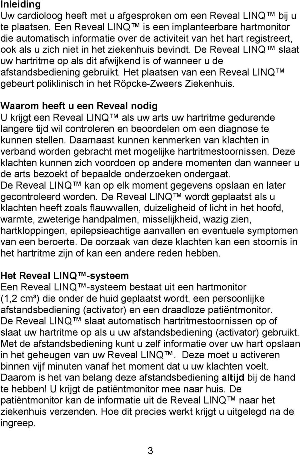 De Reveal LINQ slaat uw hartritme op als dit afwijkend is of wanneer u de afstandsbediening gebruikt. Het plaatsen van een Reveal LINQ gebeurt poliklinisch in het Röpcke-Zweers Ziekenhuis.